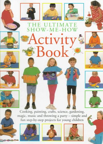 The ultimate show-me-how activity book : simple and fun step-by-step projects for young children