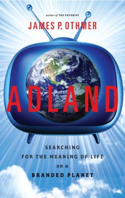 Adland : searching for the meaning of life on a branded planet