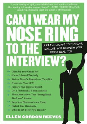 Can I wear my nose ring to the interview? : the crash course, finding, landing, and keeping your first real job