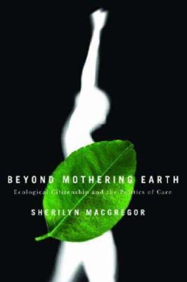 Beyond mothering earth : ecological citizenship and the politics of care