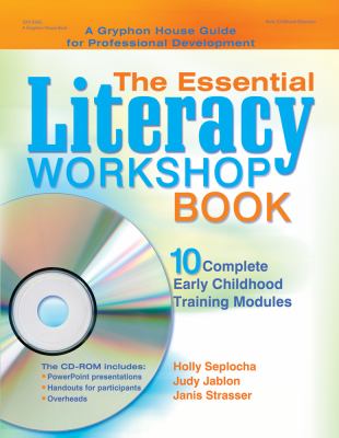 The essential literacy workshop book : 10 complete early childhood training modules