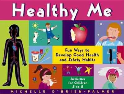 Healthy me : fun ways to develop good health and safety habits : activities for children 5 to 8