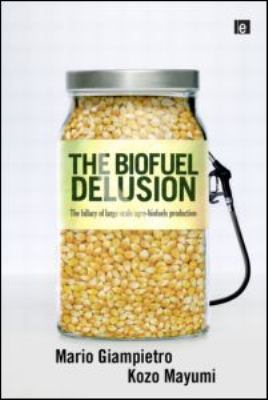 The biofuel delusion : the fallacy of large-scale agro-biofuel production