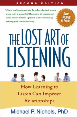 The lost art of listening : how learning to listen can improve relationships