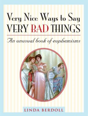 Very nice ways to say very bad things : an unusual book of euphemisms