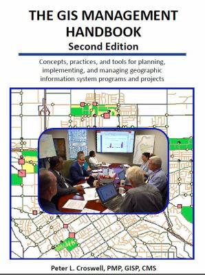 The GIS management handbook : concepts, practices, and tools for planning, implementing, and managing geographic information system projects and programs