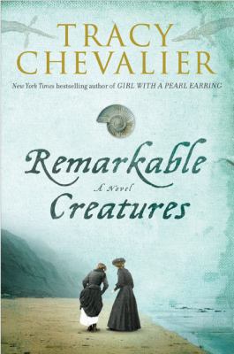 Remarkable creatures : [a novel]