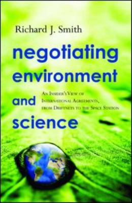 Negotiating environment and science : an insider's view of international agreements, from driftnets to the space station