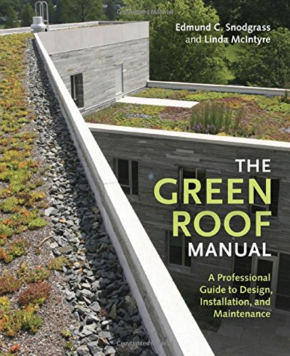 The green roof manual : a professional guide to design, installation, and maintenance