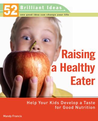 Raising a healthy eater : help your kids develop a taste for good nutrition