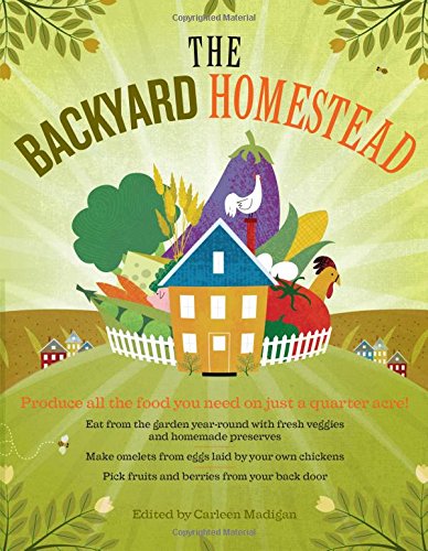 The backyard homestead : [produce all the food you need on just a quarter acre!]