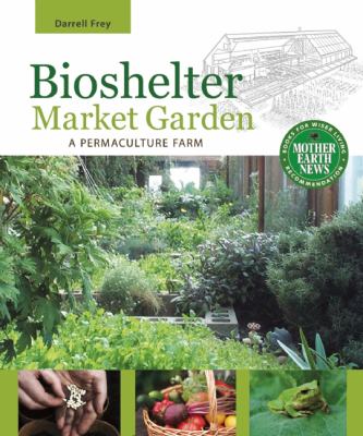 Bioshelter market garden : a permaculture farm