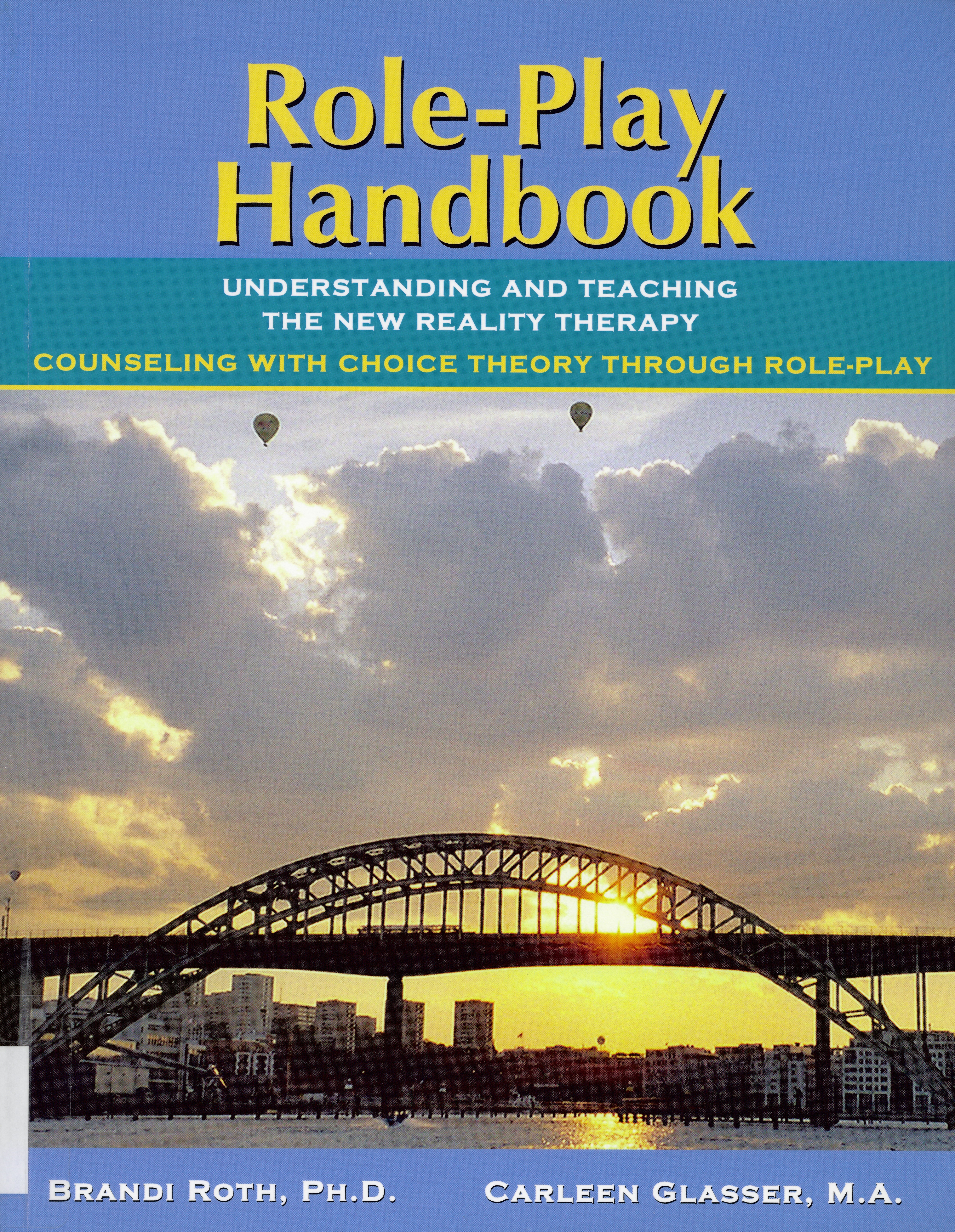 Role-play handbook : understanding and teaching the new reality therappy : counseling with choice theory through role-play