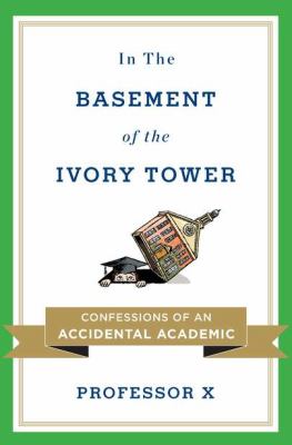 In the basement of the ivory tower : confessions of an accidental academic