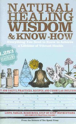 Natural healing wisdom & know-how : useful practices, recipes, and formulas for a lifetime of health