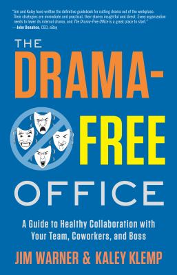 The drama-free office : a guide to healthy collaboration with your team, coworkers, and boss