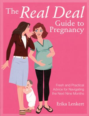 The real deal guide to pregnancy : fresh and practical advice for navigating the next nine months