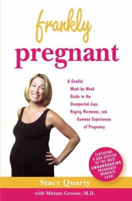 Frankly pregnant : a candid, week-by-week guide to the unexpected joys, raging hormones, and common experiences of pregnancy