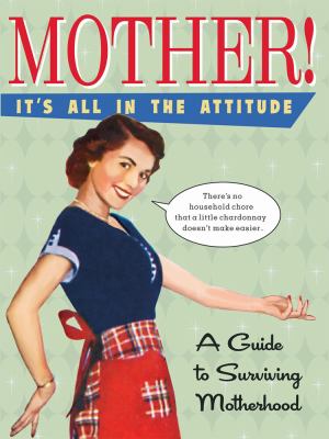 Mother! : it's all in the attitude :a guide to surviving motherhood