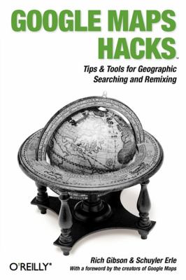 Google maps hacks : [tips & tools for geographic searching and remixing]