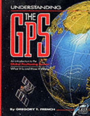 Understanding the GPS : an introduction to the Global Positioning System : what it is and how it works