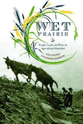 Wet Prairie : people, land, and water in agricultural Manitoba