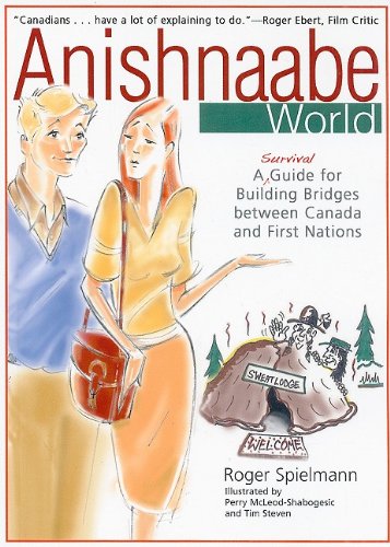 Anishnaabe world : a survival guide to building bridges between Canada and First Nations