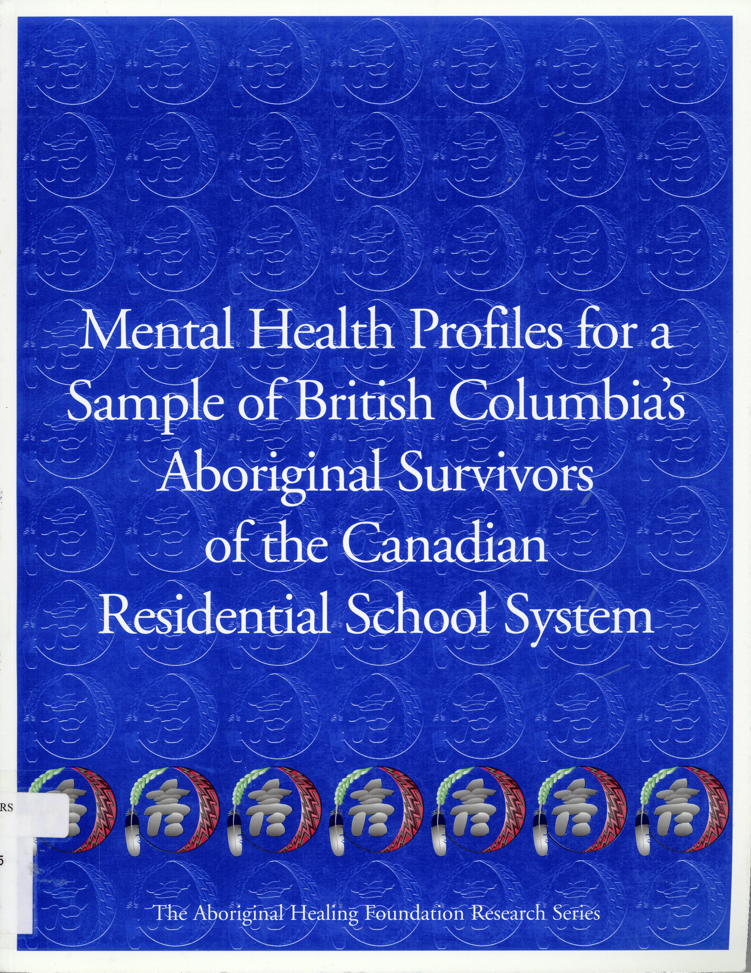 Mental health profiles for a sample of British Columbia's aboriginal survivors of the Canadian residential school system : prepared for the Aboriginal Healing Foundation