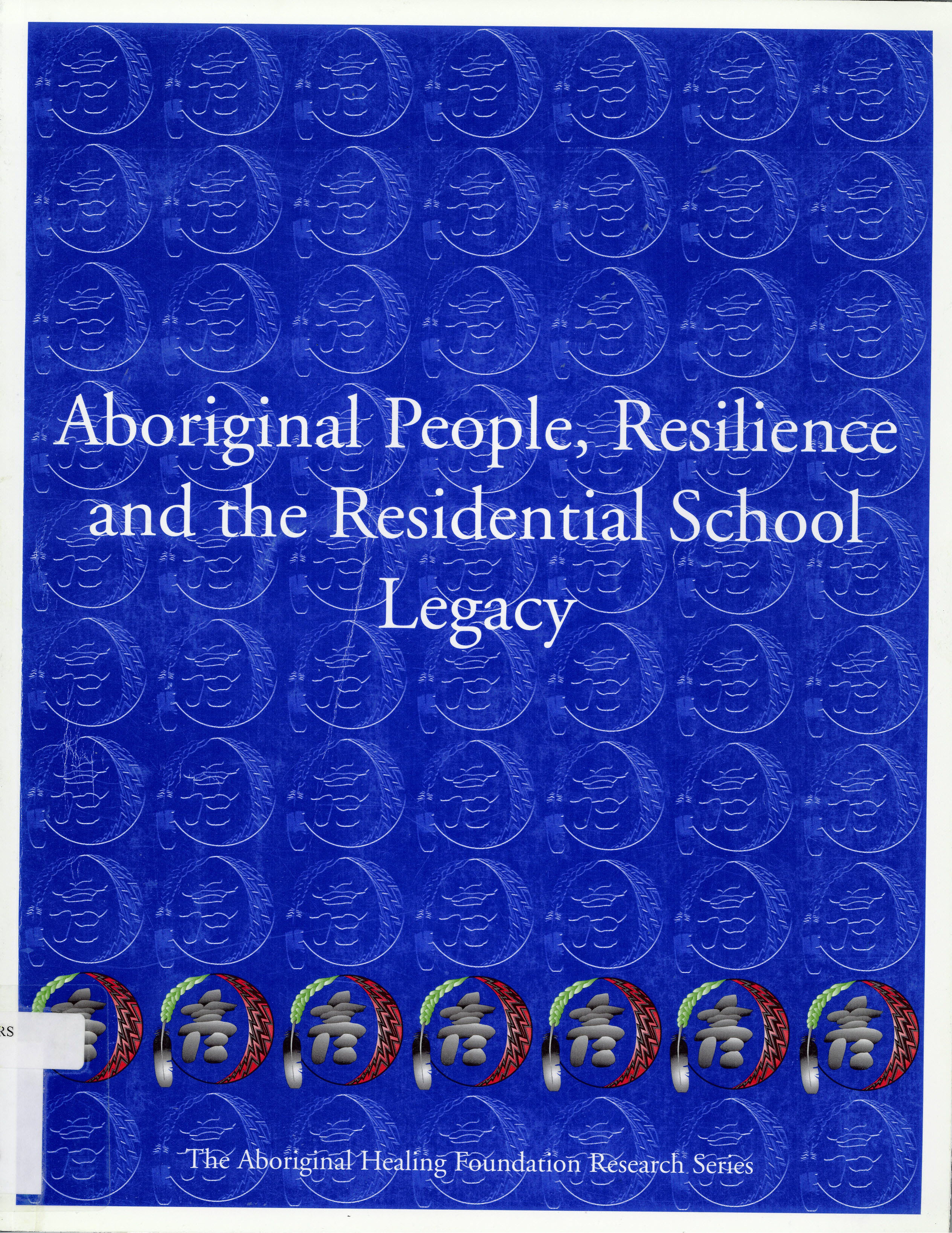 Aboriginal people, resilience and the residential school legacy : prepared for the Aboriginal Healing Foundation