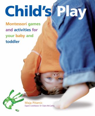 Child's play : Montessori games and activities for your baby and toddler