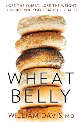 Wheat belly : lose the wheat, lose the weight, and find your path back to health