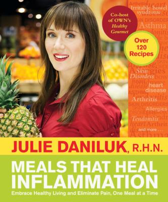 Meals that heal inflammation : embrace healthy living and eliminate pain, one meal at a time