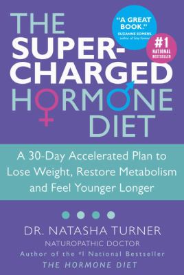 The super-charged hormone diet : a 30-day accelerated plan to lose weight, restore metabolism and feel younger longer