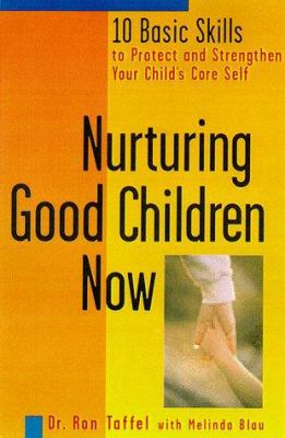 Nurturing good children now : 10 basic skills to protect and strengthen your child's core self