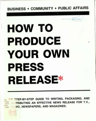 How to produce your own press release: step-by-step guide  to writing, packaging, and distributing an effective news  release for T.V., radio, newspapers, and magazines