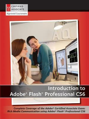 Introduction to Adobe Flash Professional CS6 : complete coverage of the Adobe Certified Associate Exam : rich media communication using Adobe Flash Professional CS6