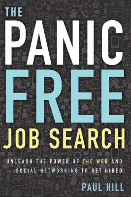 The panic free job search : unleash the power of the Web and social networking to get hired