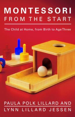 Montessori from the start : the child at home from birth to age three