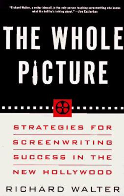 The whole picture : strategies for screenwriting success in the new Hollywood