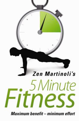 Zen Martinoli's 5 minute fitness : maximum benefit - minimum effort