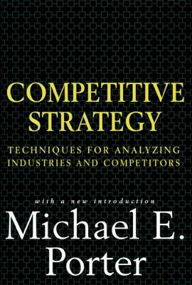 Competitive strategy : techniques for analyzing industries and competitors, with a new introduction
