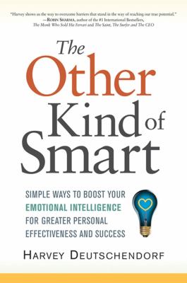The other kind of smart : simple ways to boost your emotional intelligence for greater personal effectiveness and success