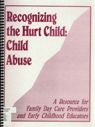 Recognizing the hurt child : child abuse : a resource for family day care providers and early childhood educators