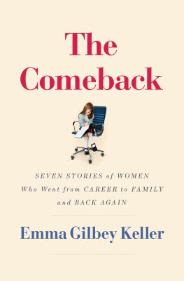The comeback : seven stories of women who went from career to family and back again