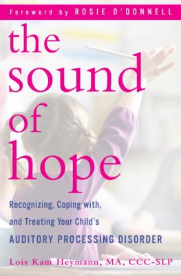 The sound of hope : recognizing, coping with, and treating your child's auditory processing disorder