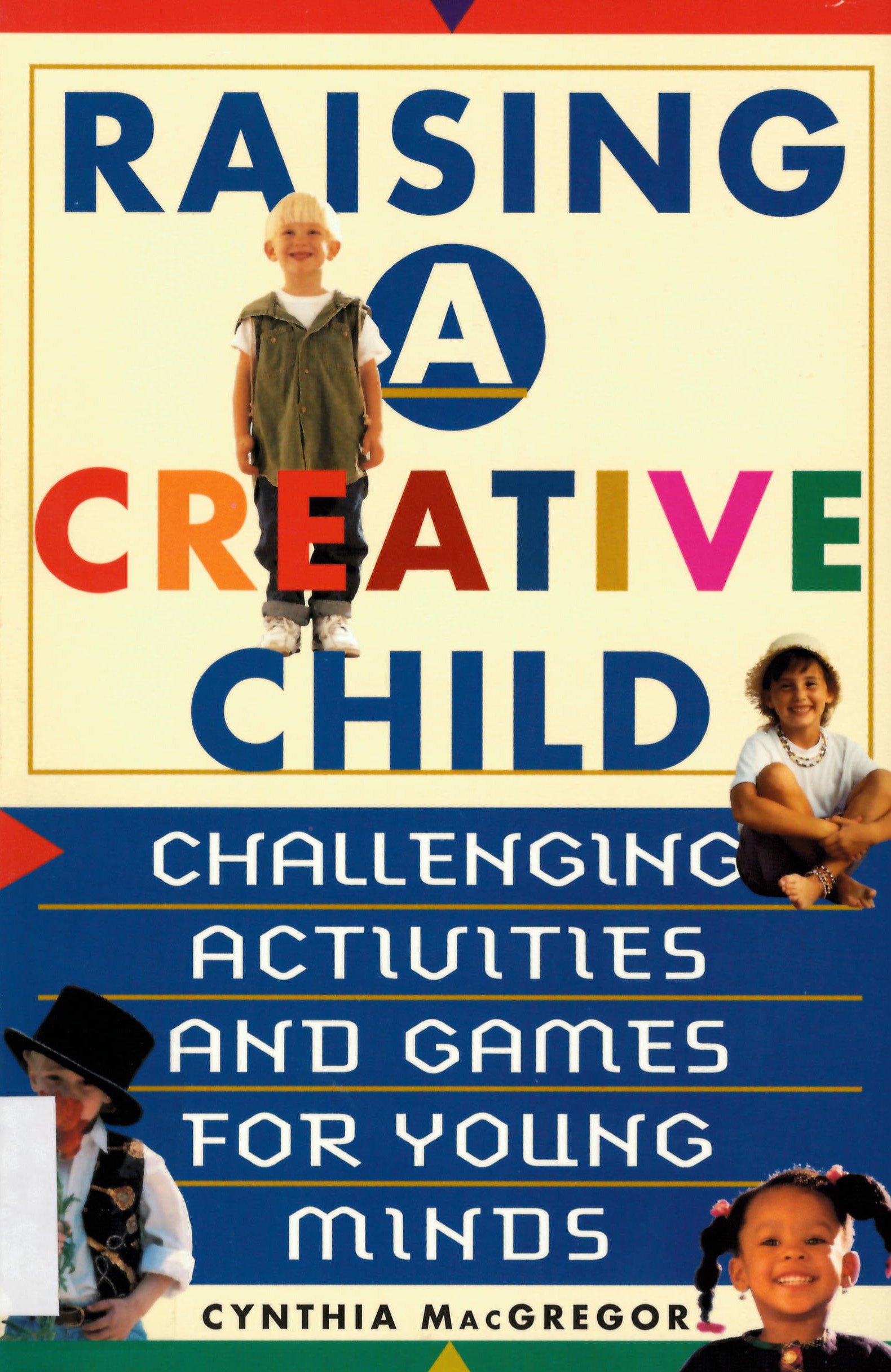 Raising a creative child : challenging activities and games for young minds