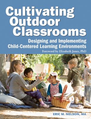 Cultivating outdoor classrooms : designing and implementing child-centered learning environments