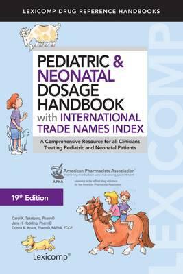 Pediatric & neonatal dosage handbook : a comprehensive resource for all clinicians treating pediatric and neonatal patients
