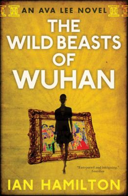 The wild beasts of Wuhan : an Ava Lee novel
