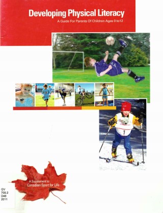 Developing physical literacy : a guide for parents of children ages 0 to 12